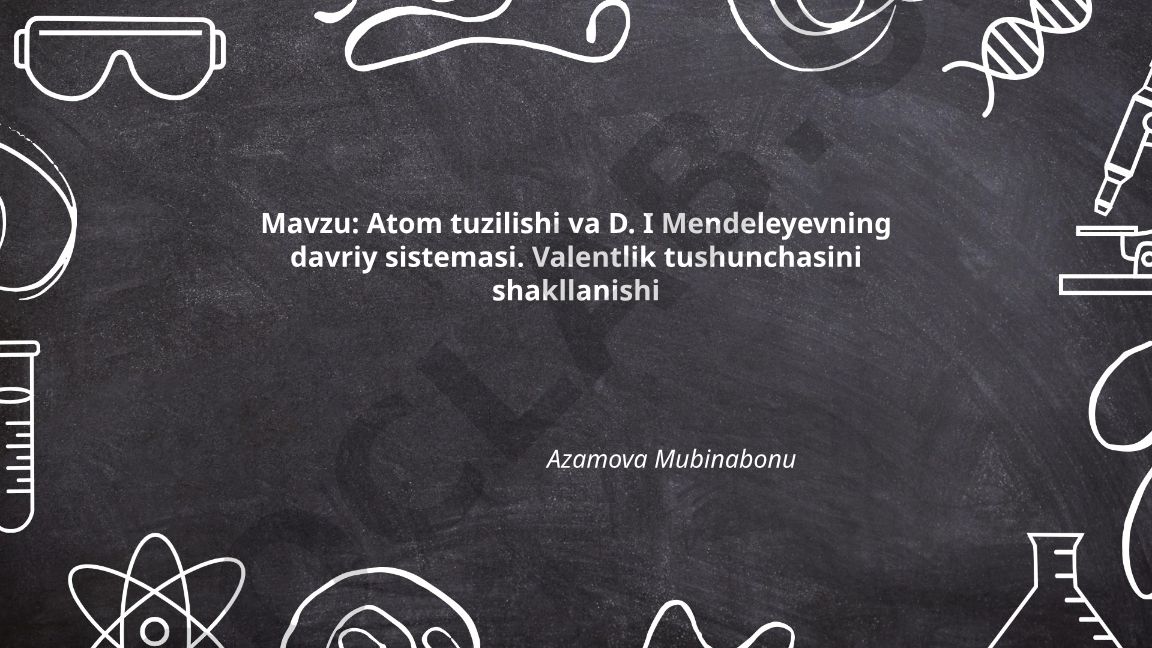 Atom tuzilishi va D. I Mendeleyevning davriy sistemasi. Valentlik tushunchasini shakllanishi