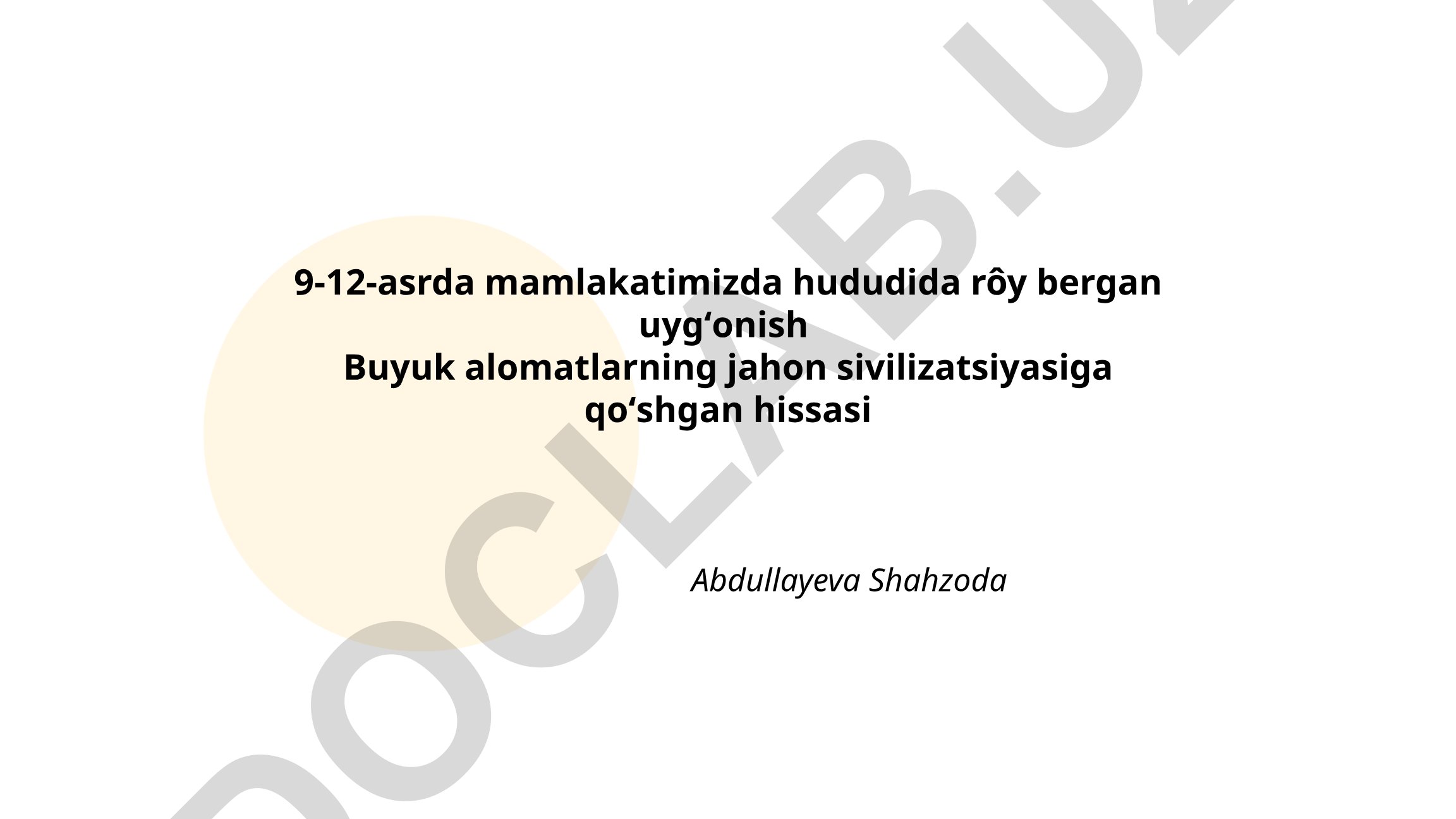 9-12-asrda mamlakatimizda hududida rôy bergan uygʻonish va Buyuk alomatlarning jahon sivilizatsiyasiga qoʻshgan hissasi