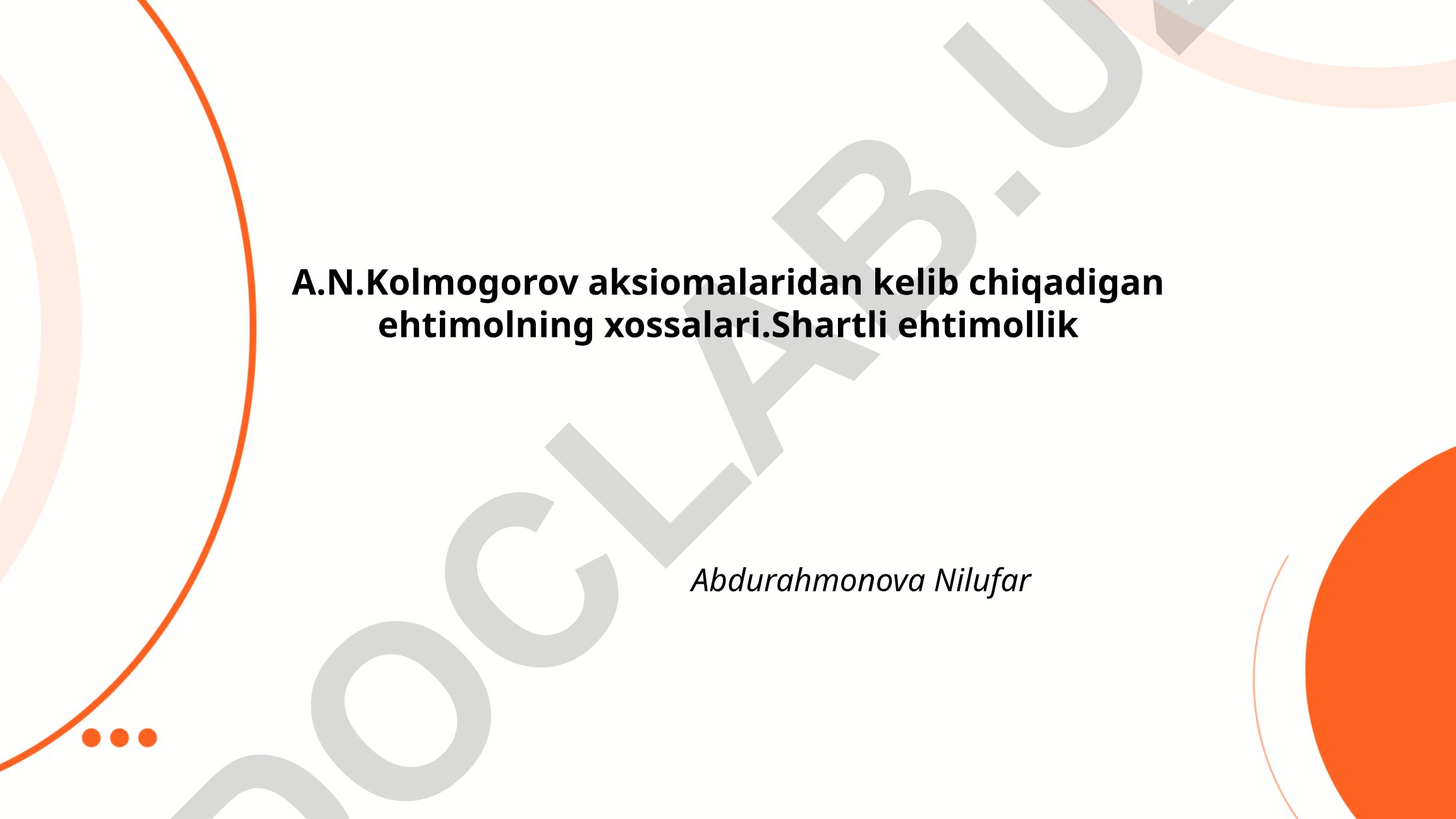 A.N.Kolmogorov aksiomalaridan kelib chiqadigan ehtimolning xossalari va shartli ehtimollik