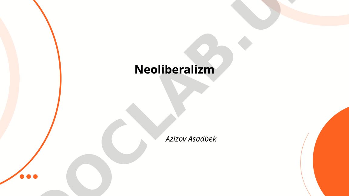 Neoliberalizm tushunchasi, nazariy asoslari va tarixi