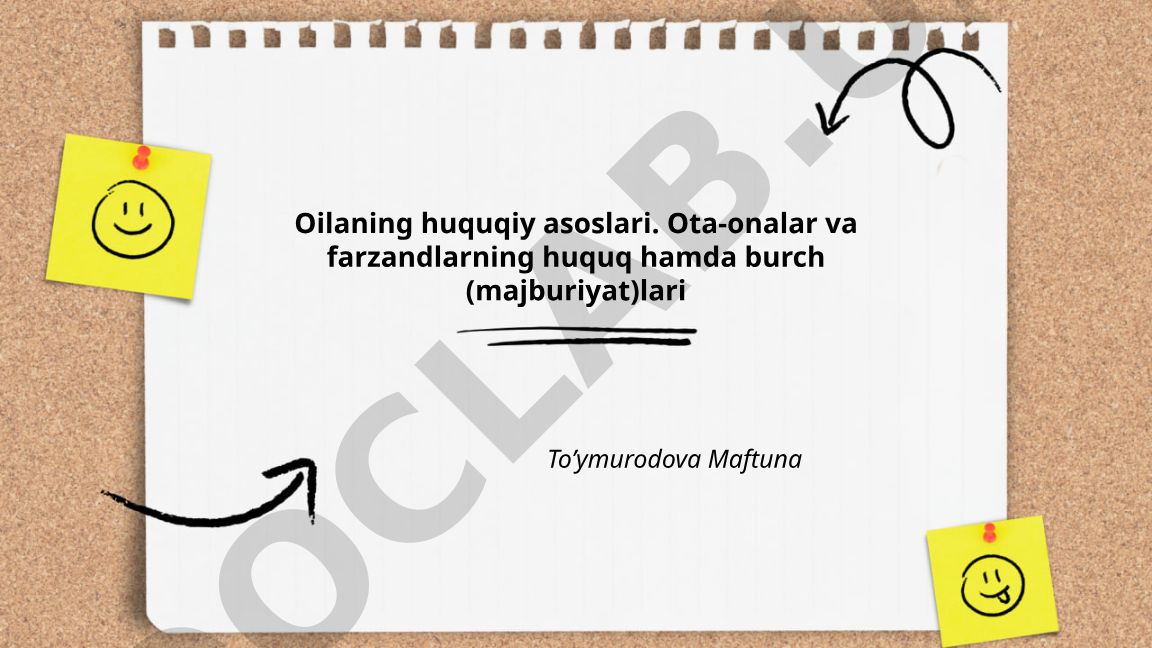 Оilaning huquqiy asoslari. Ota-onalar va farzandlarning huquq hamda burch (majburiyat)lari