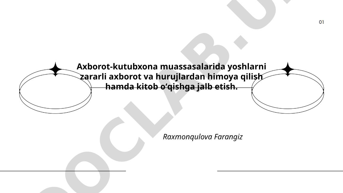 Axborot-kutubxona muassasalarida yoshlarni zararli axborot va hurujlardan himoya qilish hamda kitob oʻqishga jalb etish