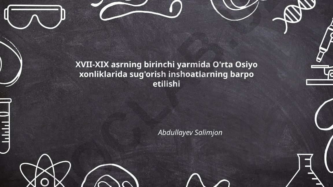 XVII-XIX asrning birinchi yarmida O'rta Osiyo xonliklarida sug'orish inshoatlarning barpo etilishi