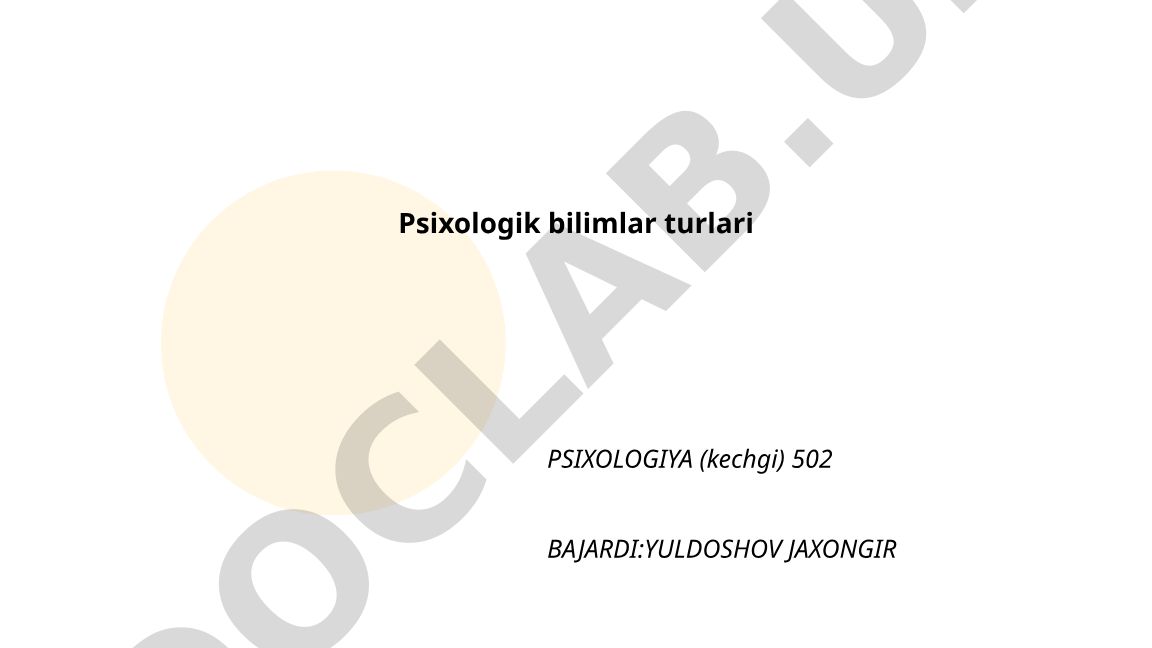 Psixologik bilimlar turlari: umumiy, nazariy va eksperimental psixologiya
