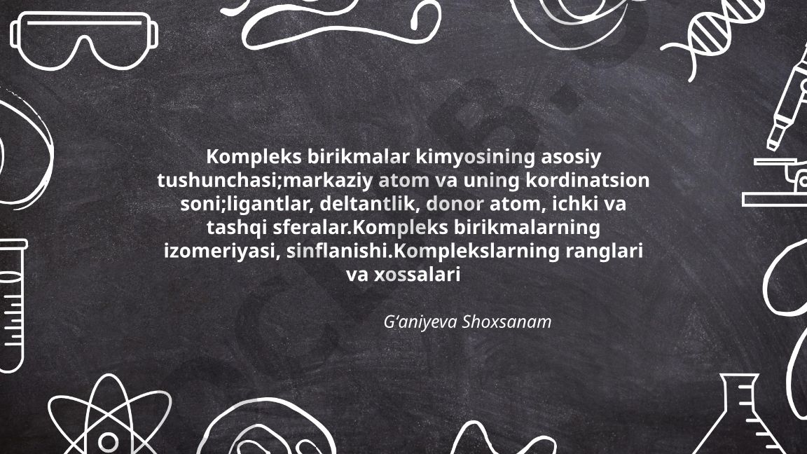 Kompleks birikmalar kimyosining asosiy tushunchalari va xossalari