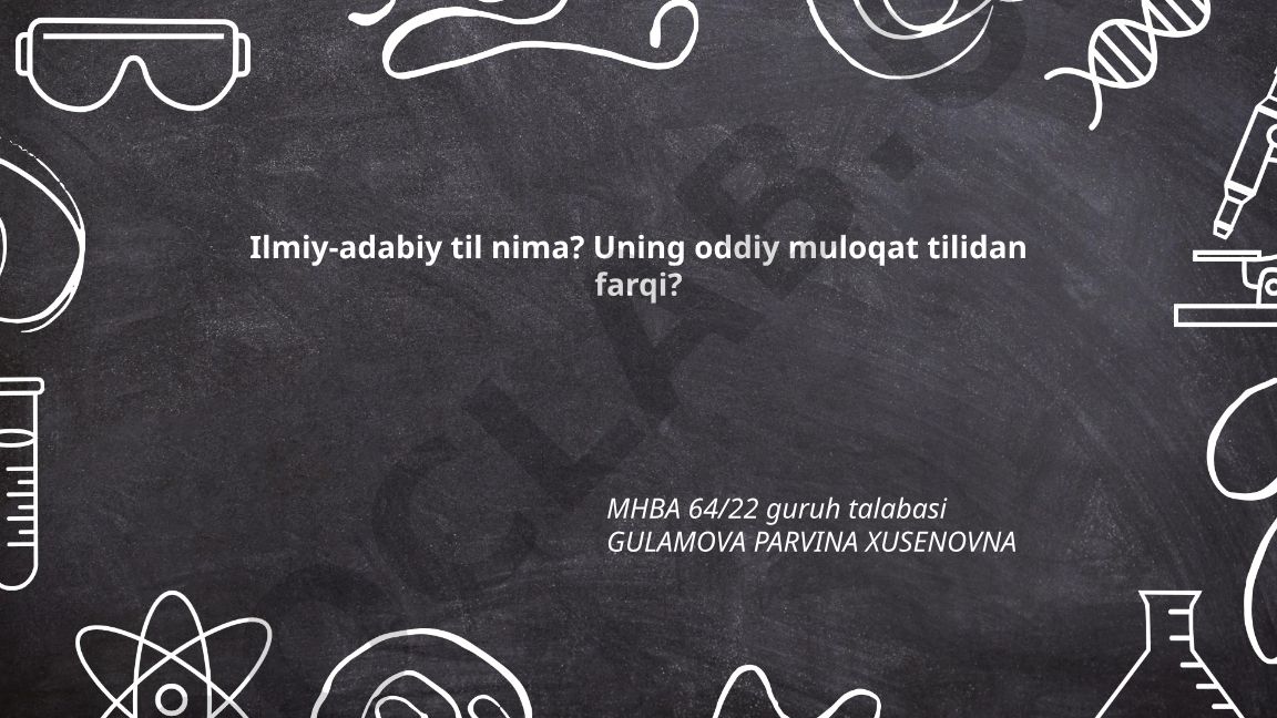 Ilmiy-adabiy tilning ta'rifi, xususiyatlari va oddiy muloqat tilidan farqlari
