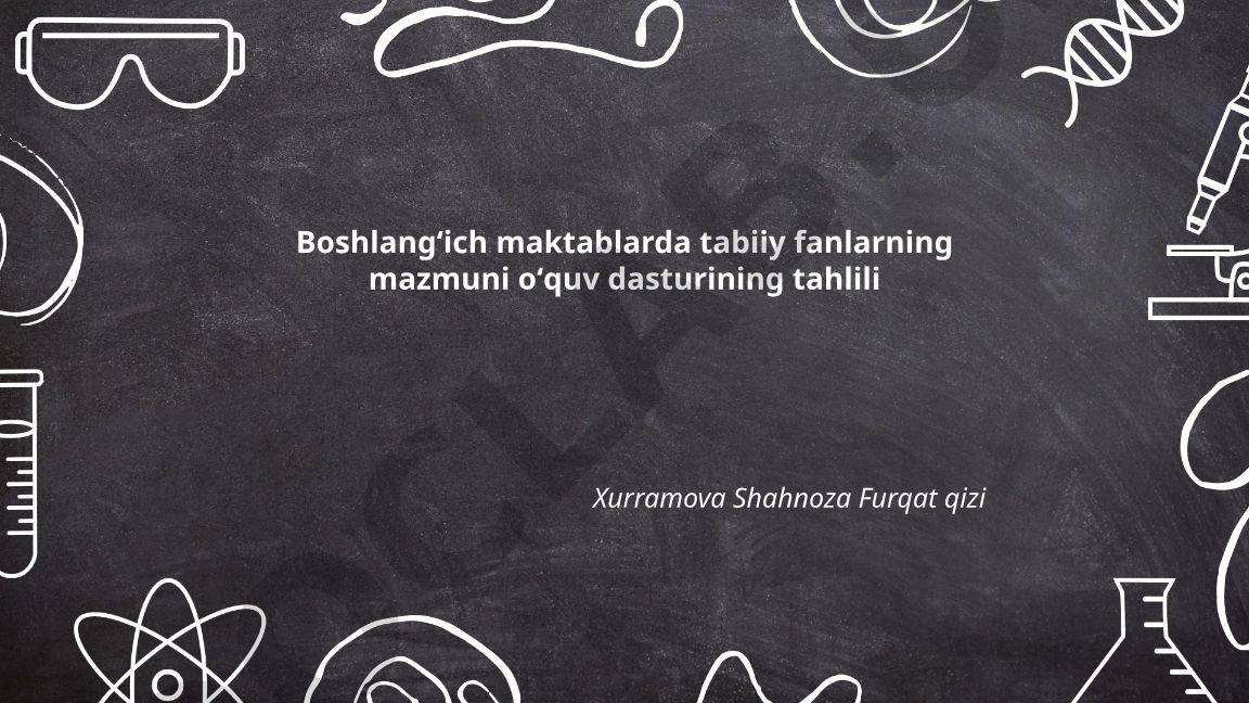 Boshlangʻich maktablarda tabiiy fanlarning mazmuni oʻquv dasturining tahlili