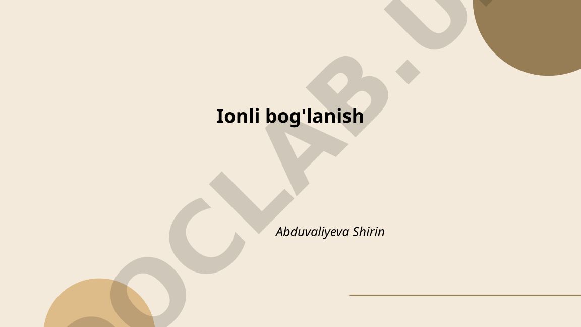 Ionli bog'lanishning ta'rifi va hosil bo'lish mexanizmlari