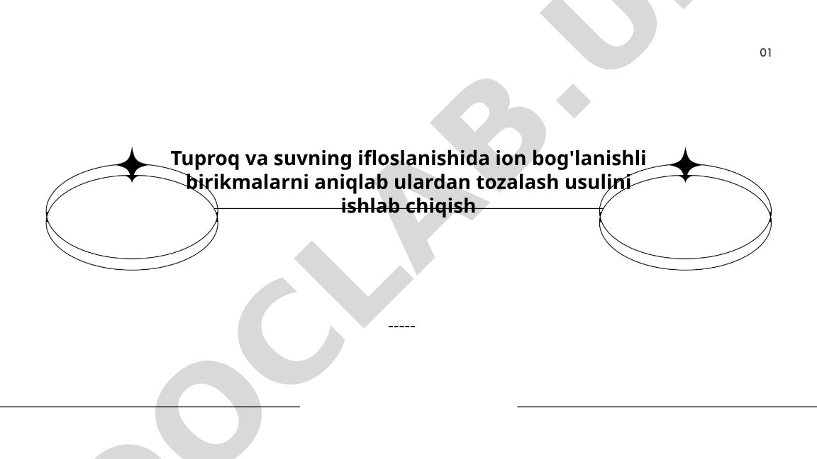 Tuproq va suv ifloslanishida ion bog'lanishli birikmalarni aniqlash va tozalash usullari