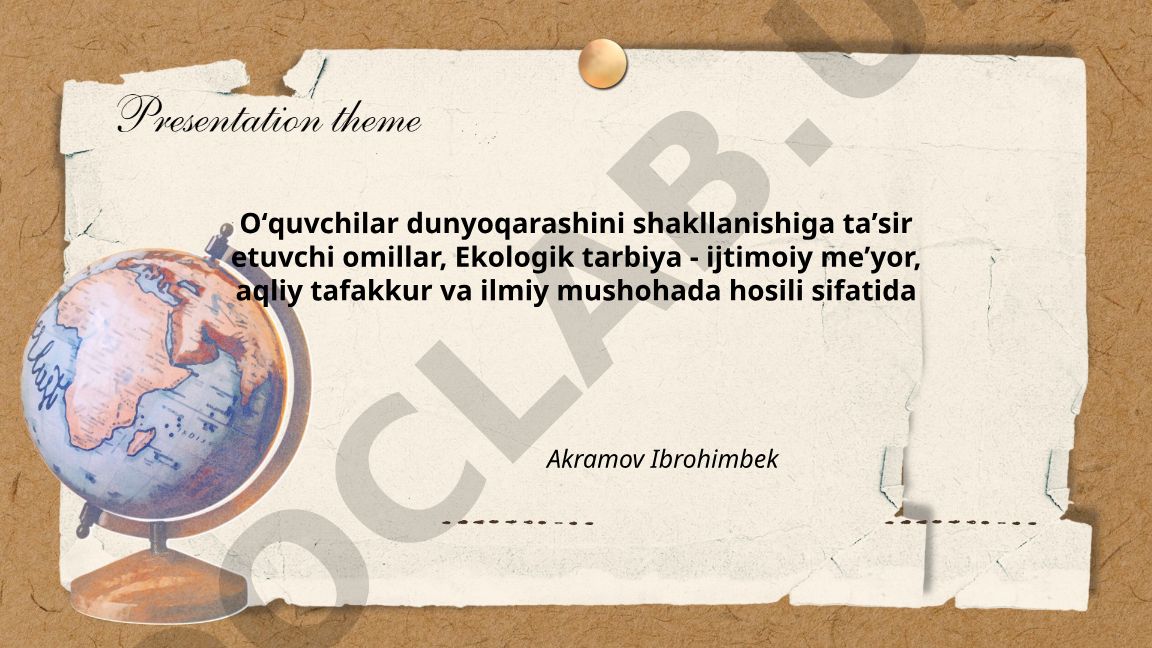 Oʻquvchilar dunyoqarashini shakllanishiga taʼsir etuvchi omillar va ekologik tarbiya