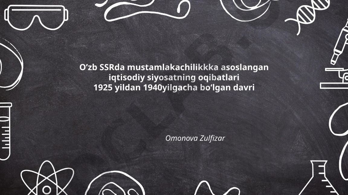 O'zb SSRda mustamlakachilikka asoslangan iqtisodiy siyosatning oqibatlari (1925-1940)