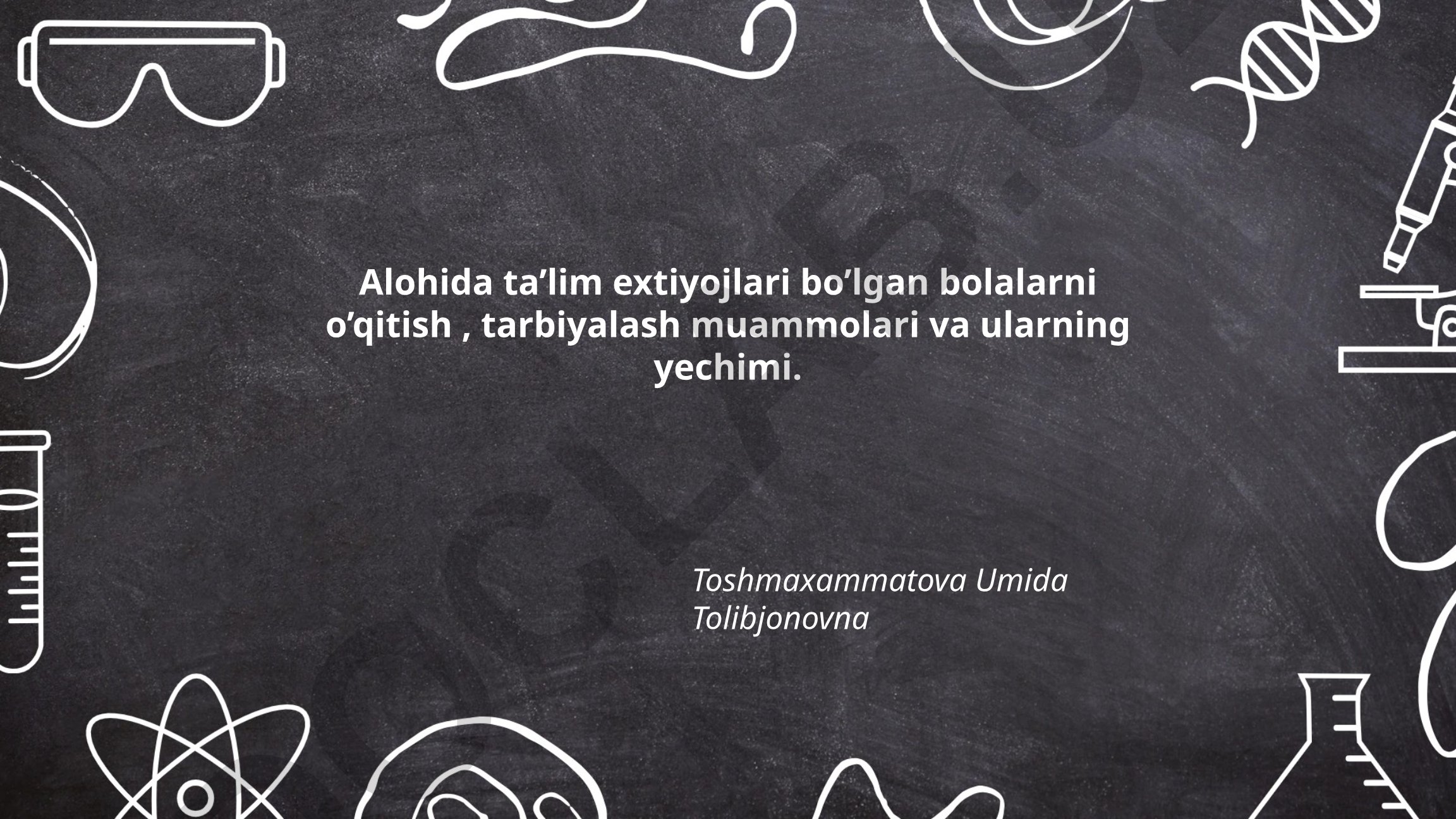 Alohida ta'lim ehtiyojlari bo'lgan bolalarni o'qitish va tarbiyalash muammolari