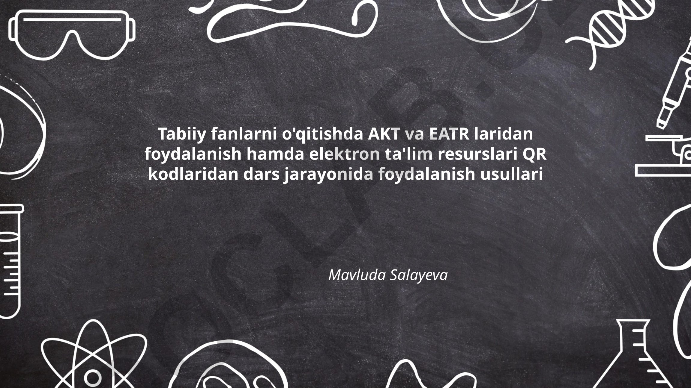 Tabiiy fanlarni o'qitishda AKT va EATR laridan foydalanish hamda elektron ta'lim resurslari QR kodlaridan dars jarayonida foydalanish usullari