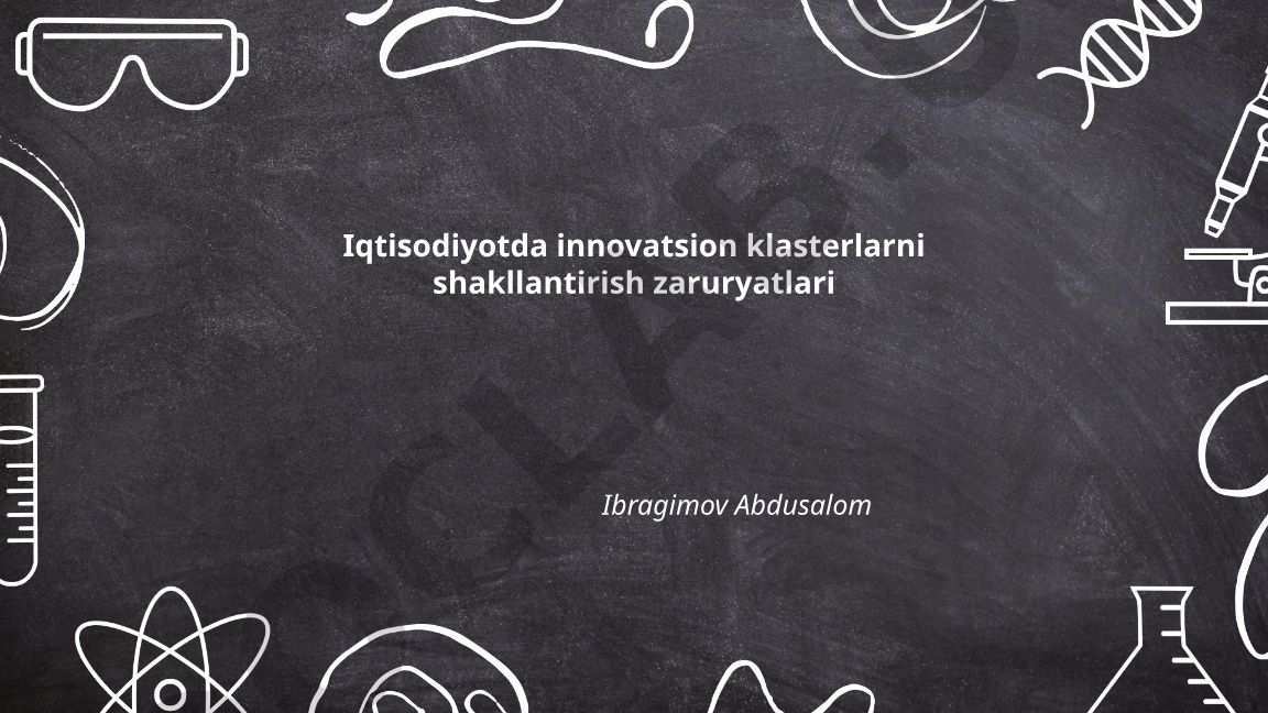 Iqtisodiyotda innovatsion klasterlarni shakllantirish zaruryatlari