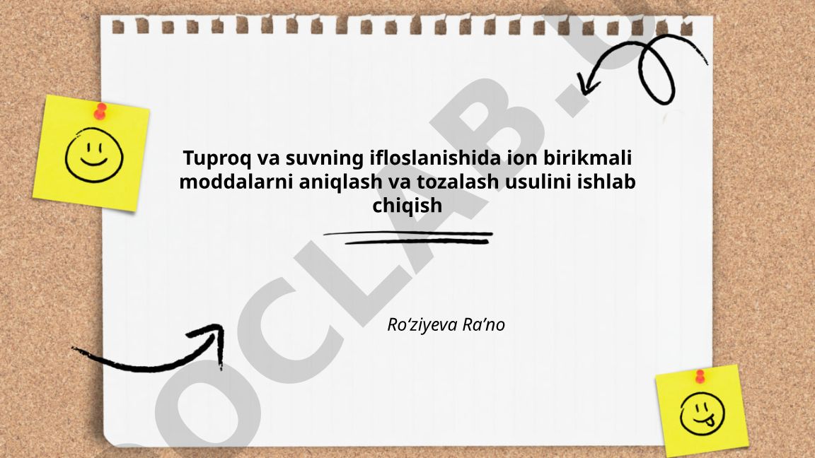Tuproq va suvning ifloslanishida ion birikmali moddalarni aniqlash va tozalash usulini ishlab chiqish