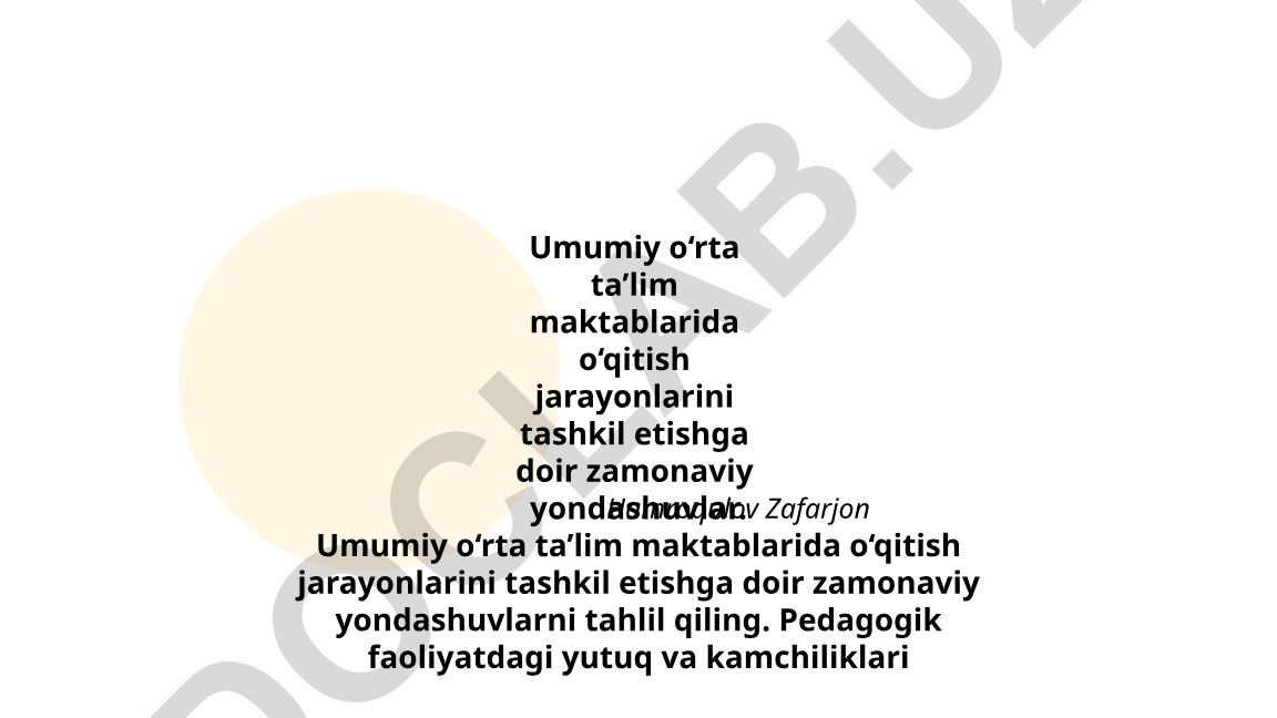 Umumiy o‘rta ta’lim maktablarida o‘qitish jarayonlarini tashkil etishga doir zamonaviy yondashuvlar