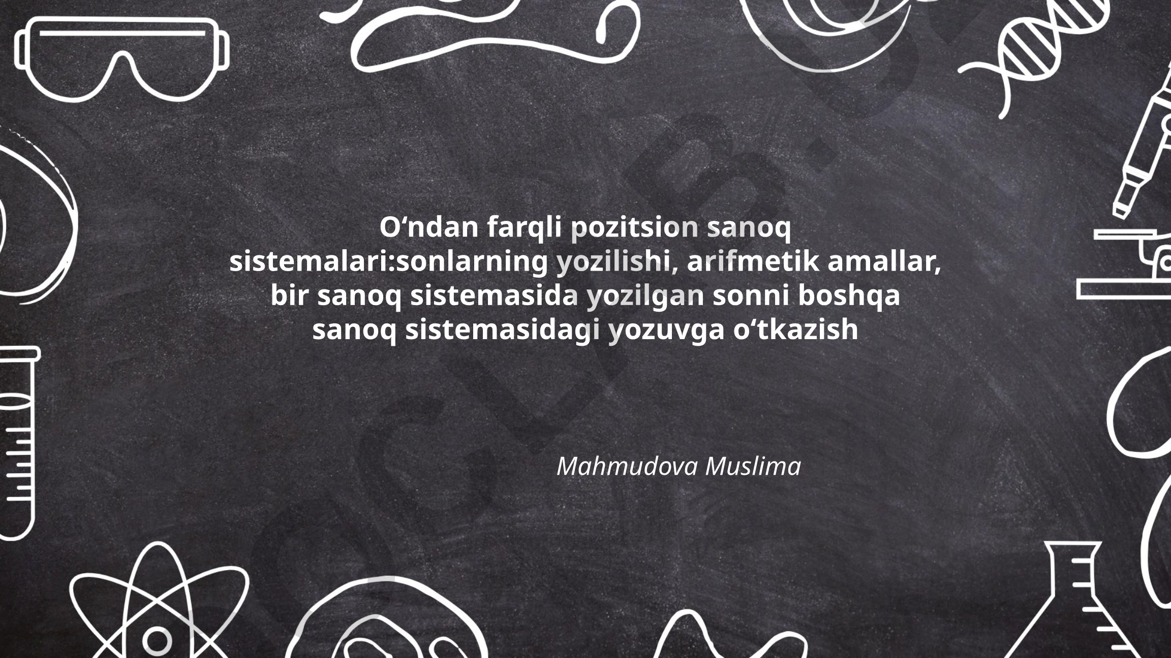 O‘ndan farqli pozitsion sanoq sistemalari: sonlarning yozilishi, arifmetik amallar va o‘tkazish