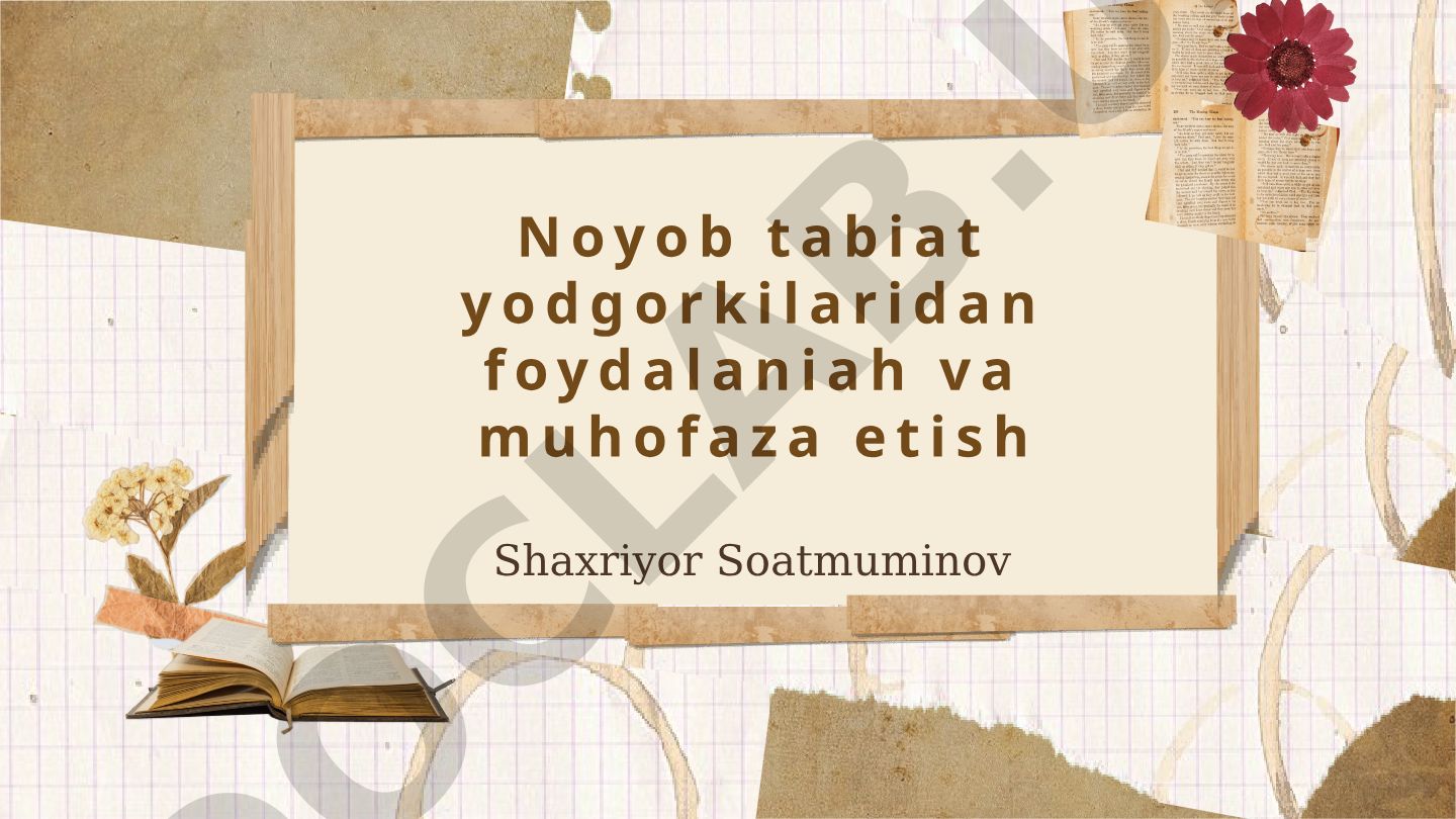 Noyob tabiat yodgorliklarining mohiyati, ahamiyati va muhofazasi