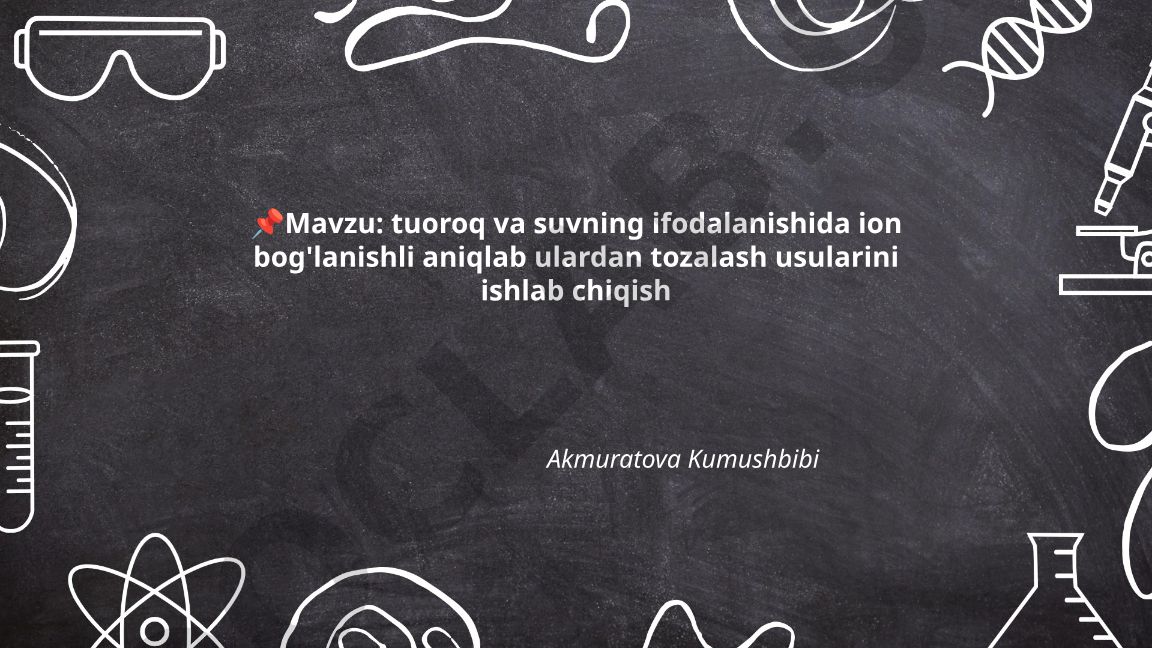 Tuproq va suvning ifodalanishida ion bog'lanishli aniqlab ulardan tozalash usularini ishlab chiqish