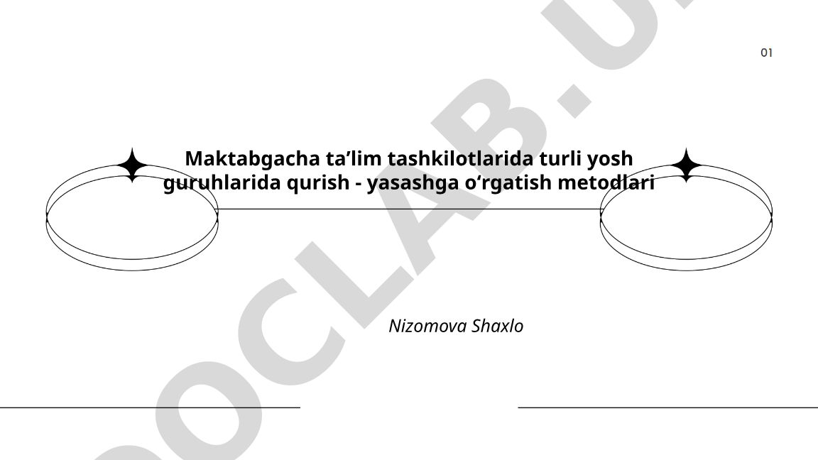 Maktabgacha taʼlim tashkilotlarida turli yosh guruhlarida qurish-yasashga oʻrgatish metodlari