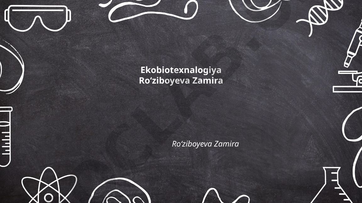 Roʻziboyeva Zamira: Ekobiotexnalogiya sohasidagi ilmiy faoliyati va usullari