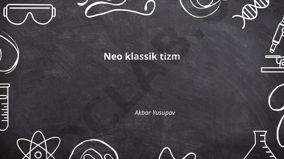 Neo klassik tizmning tarixi, nazariy asoslari va xususiyatlari