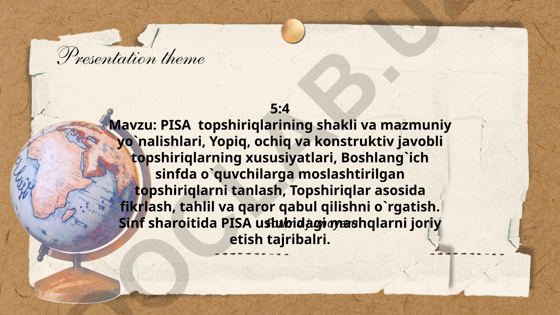 PISA topshiriqlarining shakli va mazmuniy yo'nalishlari, yopiq, ochiq va konstruktiv javobli topshiriqlarning xususiyatlari