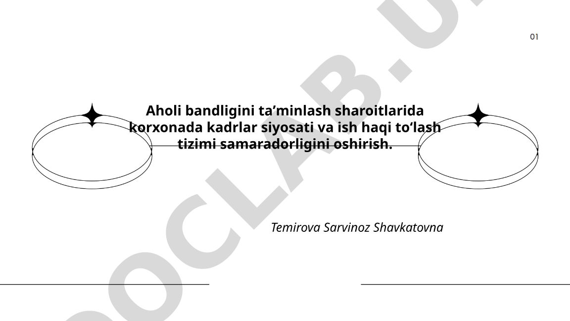 Aholi bandligini taʼminlash sharoitlarida korxonada kadrlar siyosati va ish haqi to‘lash tizimi samaradorligini oshirish