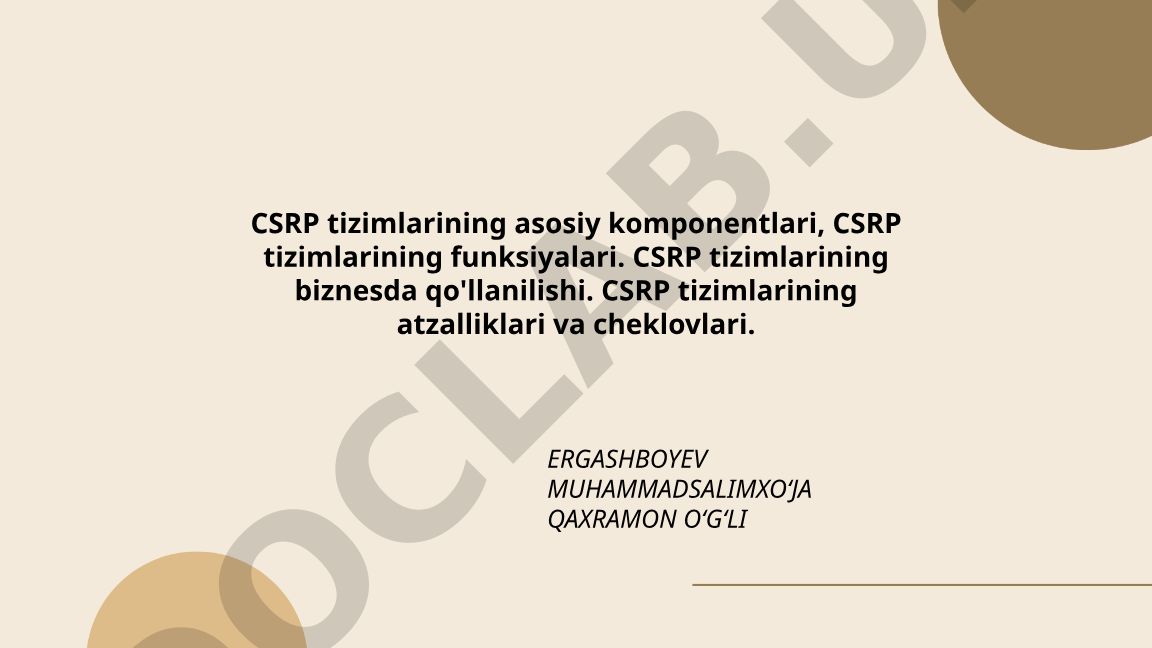 CSRP tizimlarining asosiy komponentlari, funksiyalari va biznesda qo'llanilishi