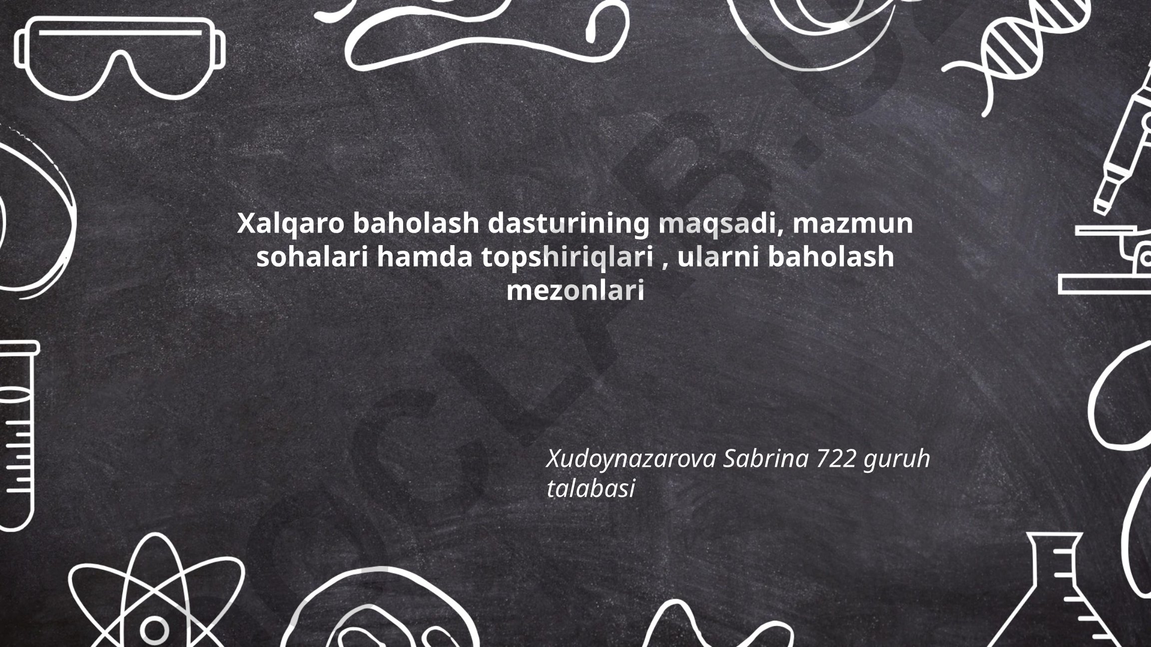 Xalqaro baholash dasturining maqsadi, mazmun sohalari va baholash mezonlari