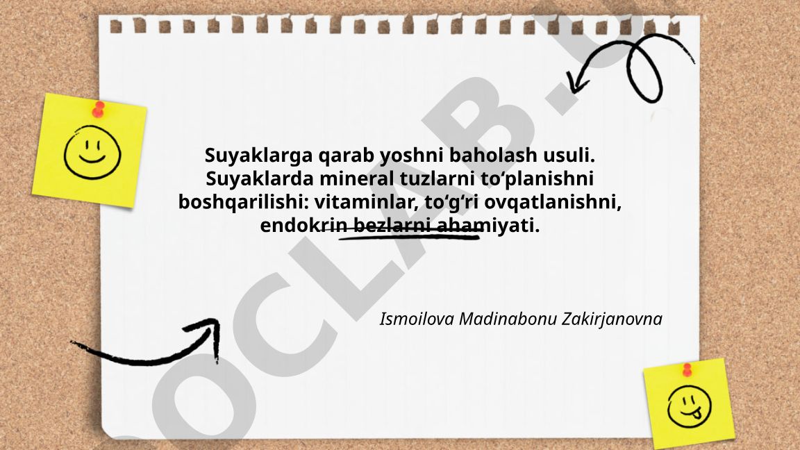 Suyaklarga qarab yoshni baholash usuli va suyaklarda mineral tuzlarni to'planishni boshqarilishi