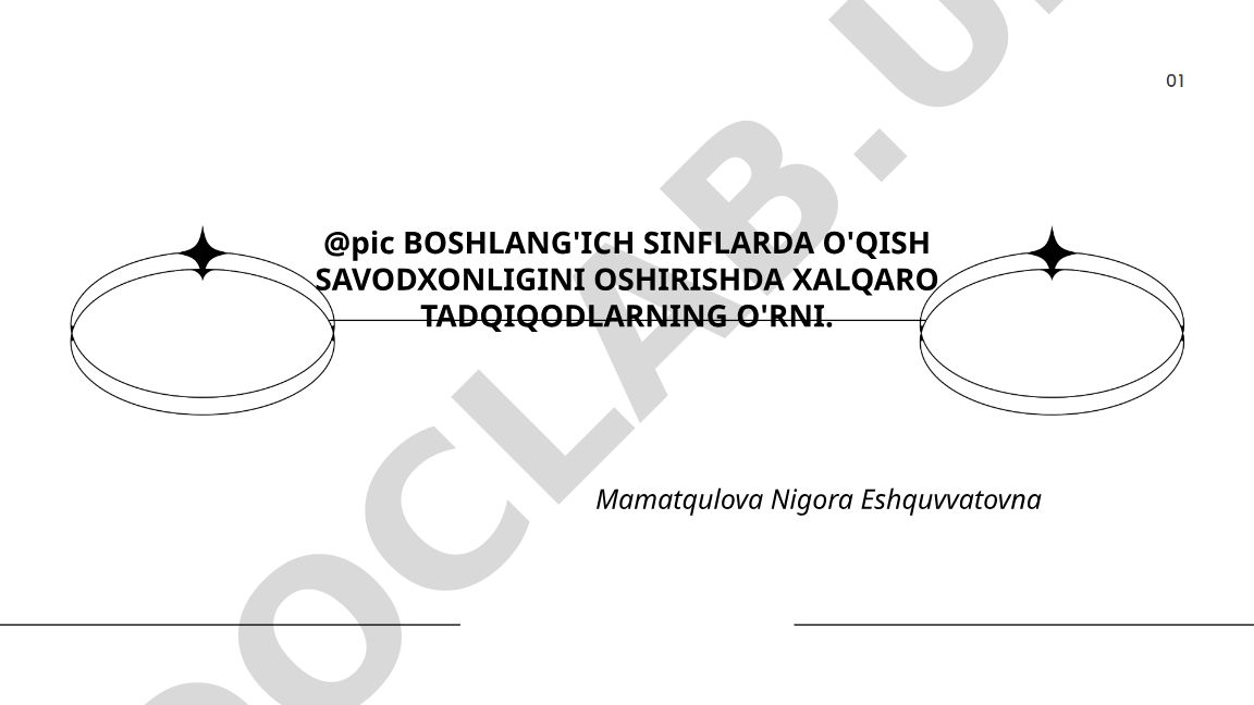 Boshlang'ich sinflarda o'qish savodxonligini oshirishda xalqaro tadqiqotlarning o'rni