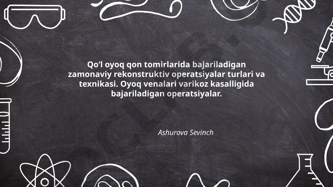 Qoʻl oyoq qon tomirlarida zamonaviy rekonstruktiv operatsiyalar turlari va texnikasi