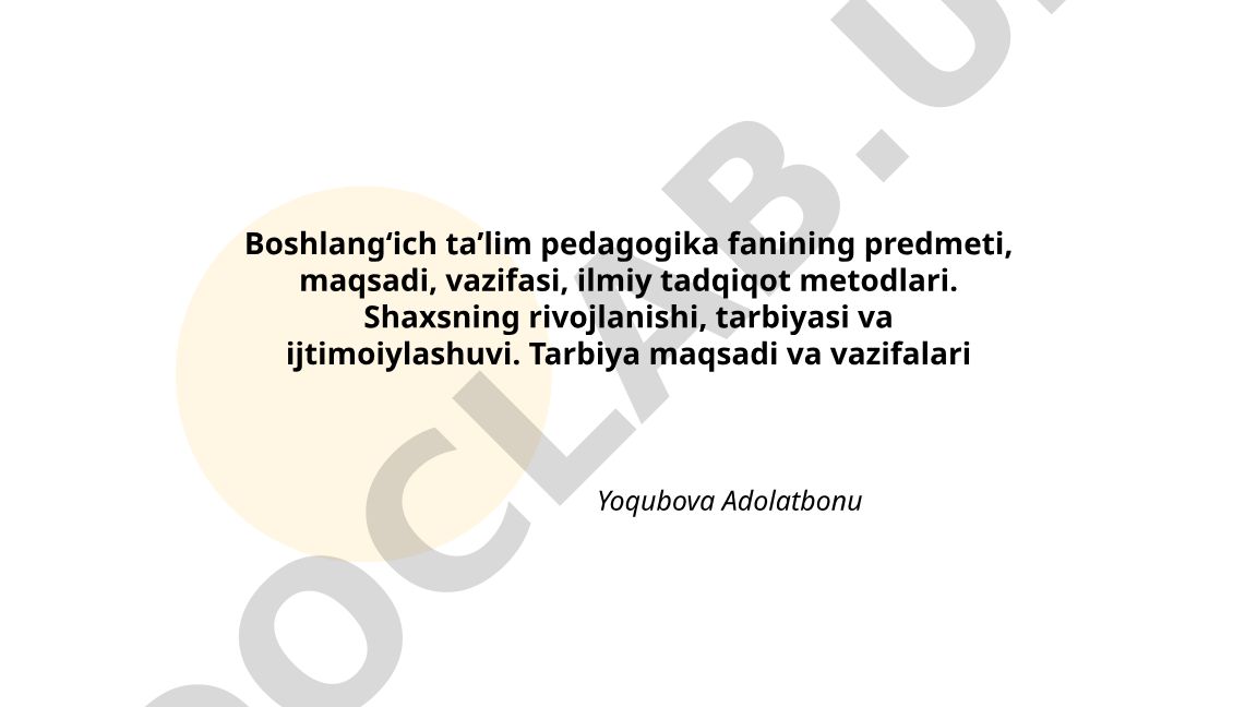 Boshlangʻich taʼlim pedagogikasining predmeti, maqsadi va vazifalari