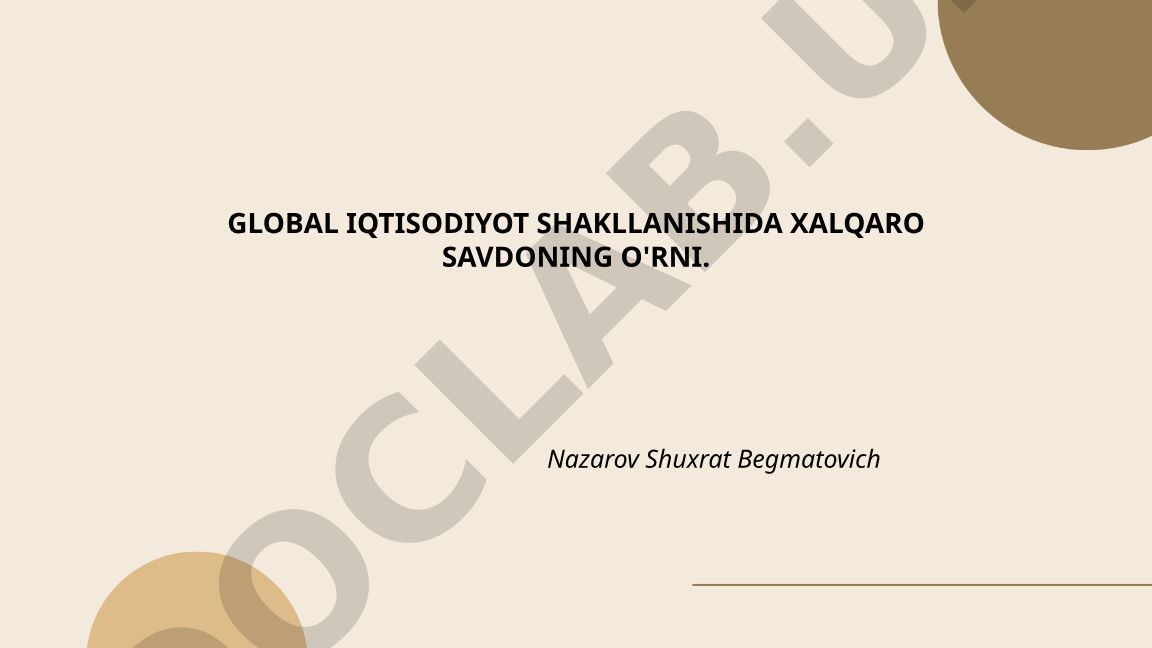 Global iqtisodiyot shakllanishida xalqaro savdoning o'rni