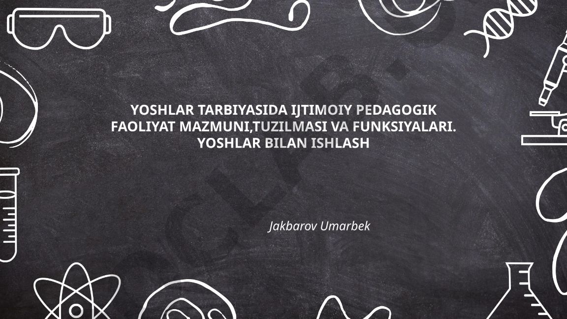 Yoshlar tarbiyasida ijtimoiy pedagogik faoliyat mazmuni, tuzilmasi va funksiyalari