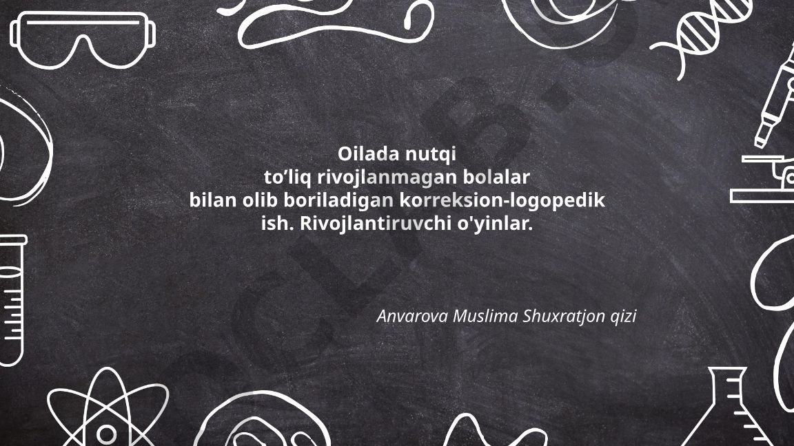 Oilada nutqi to’liq rivojlanmagan bolalar bilan korreksion-logopedik ish