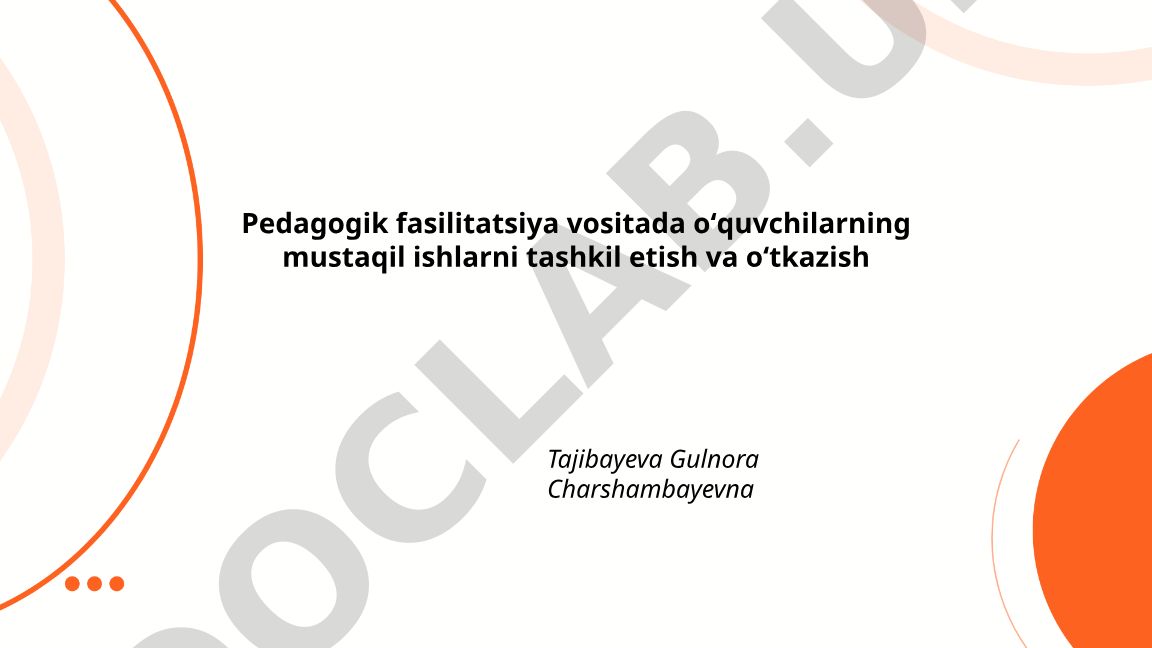 Pedagogik fasilitatsiya vositada oʻquvchilarning mustaqil ishlarini tashkil etish