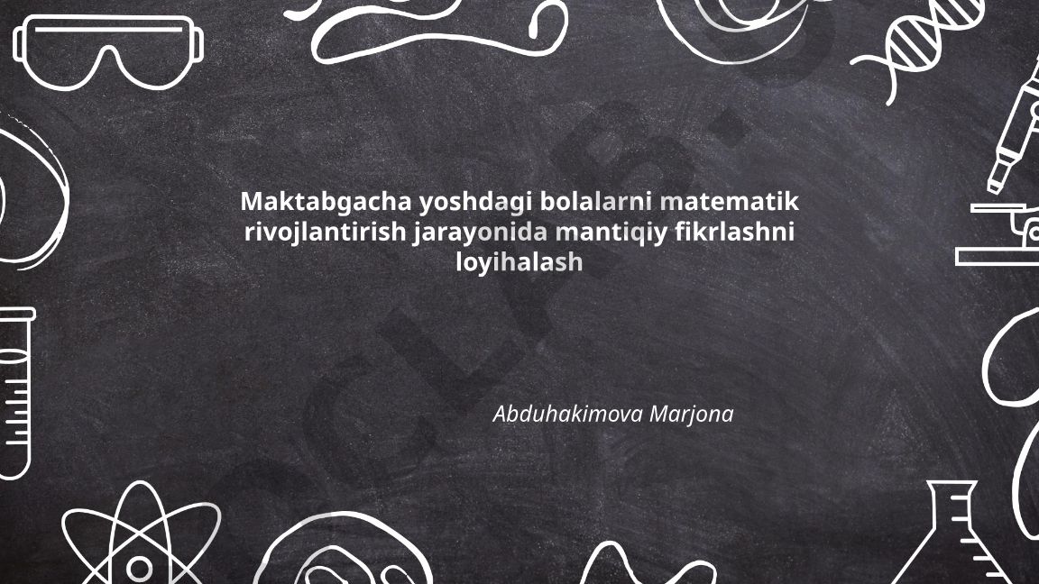 Maktabgacha yoshdagi bolalarni matematik rivojlantirish jarayonida mantiqiy fikrlashni loyihalash