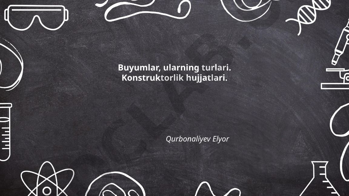 Buyumlar va ularning turlari, konstruktorlik hujjatlari