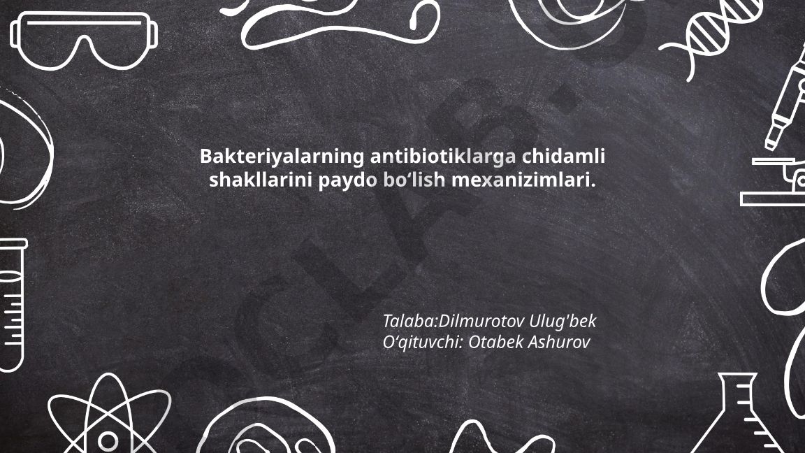 Bakteriyalarning antibiotiklarga chidamli shakllarini paydo boʻlish mexanizimlari