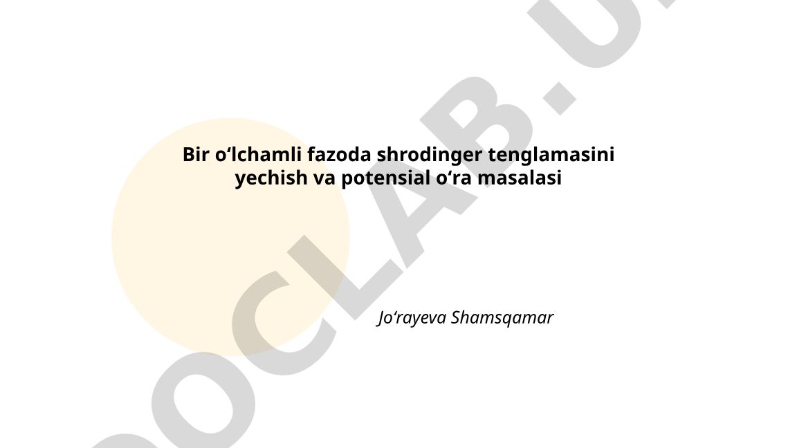 Bir oʻlchamli fazoda Shrödinger tenglamasini yechish va potensial oʻra masalasi