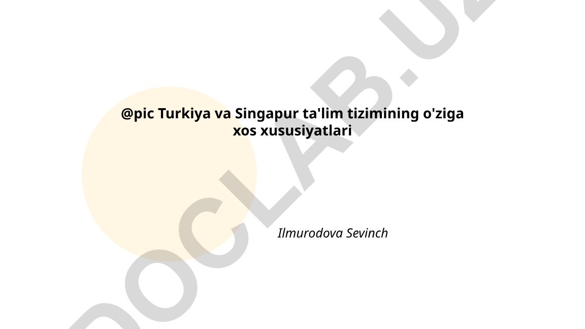 Turkiya va Singapur ta'lim tizimining o'ziga xos xususiyatlari