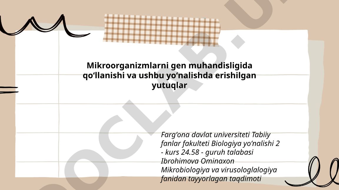 Mikroorganizmlarni gen muhandisligida qoʻllanishi va ushbu yoʻnalishda erishilgan yutuqlar
