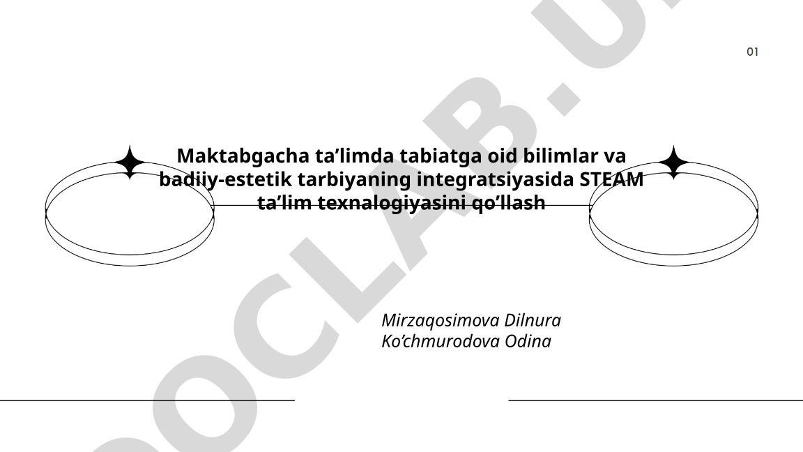 Maktabgacha ta'limda tabiat bilimlari va badiiy-estetik tarbiyani STEAM texnologiyasi orqali integratsiyalash