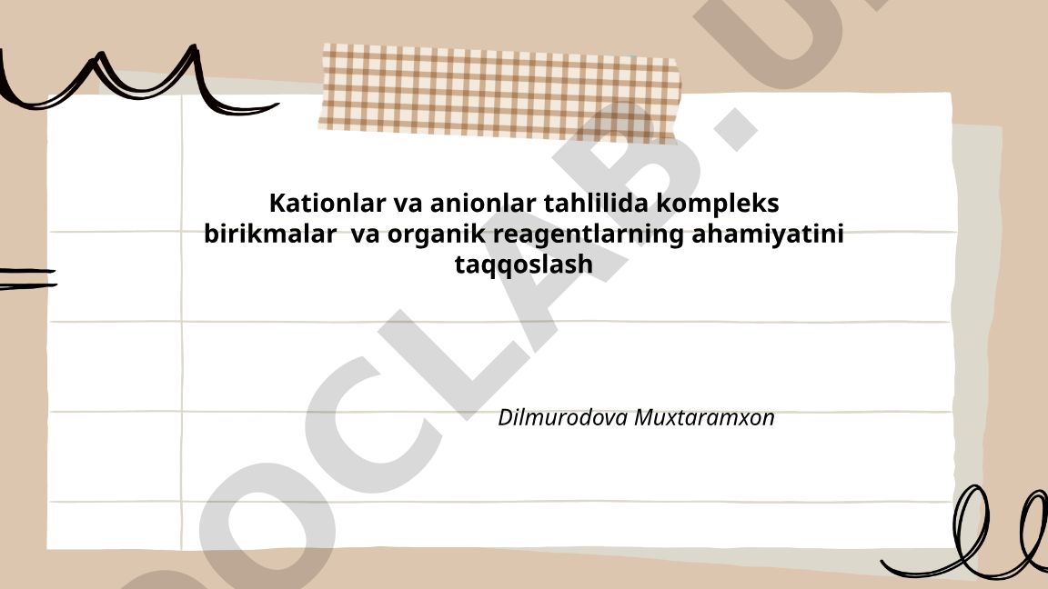 Kationlar va anionlar tahlilida kompleks birikmalar va organik reagentlarning ahamiyatini taqqoslash