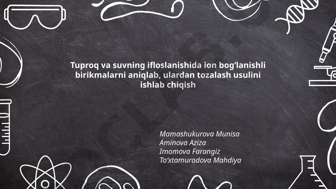 Tuproq va suvning ifloslanishida ion bogʻlanishli birikmalarni aniqlash va tozalash usullari