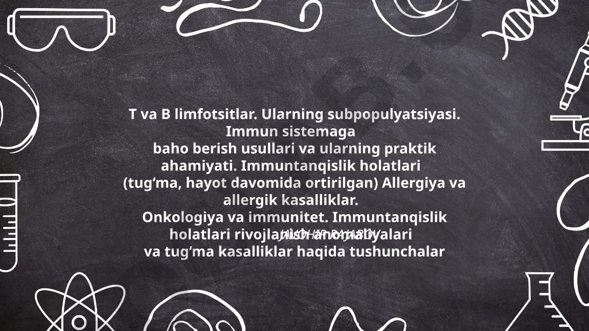 T va B limfotsitlar, immun sistemaga baho berish usullari va immun tanqislik holatlari