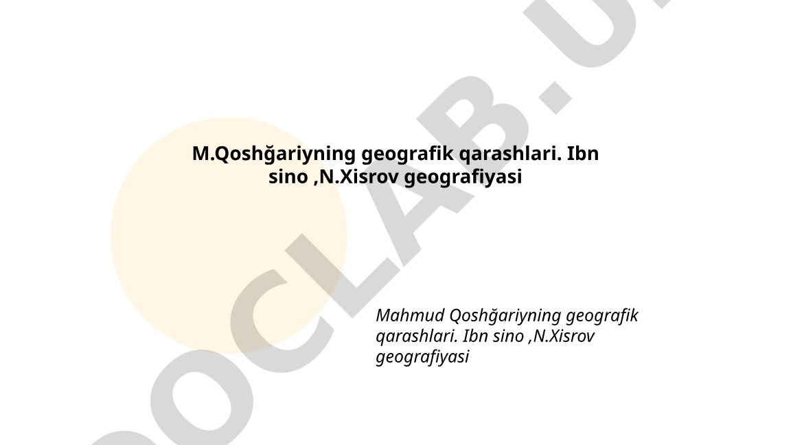 Mahmud Qoshg'ariy, Ibn Sino va Nizomiy Xisrovning geografik qarashlari