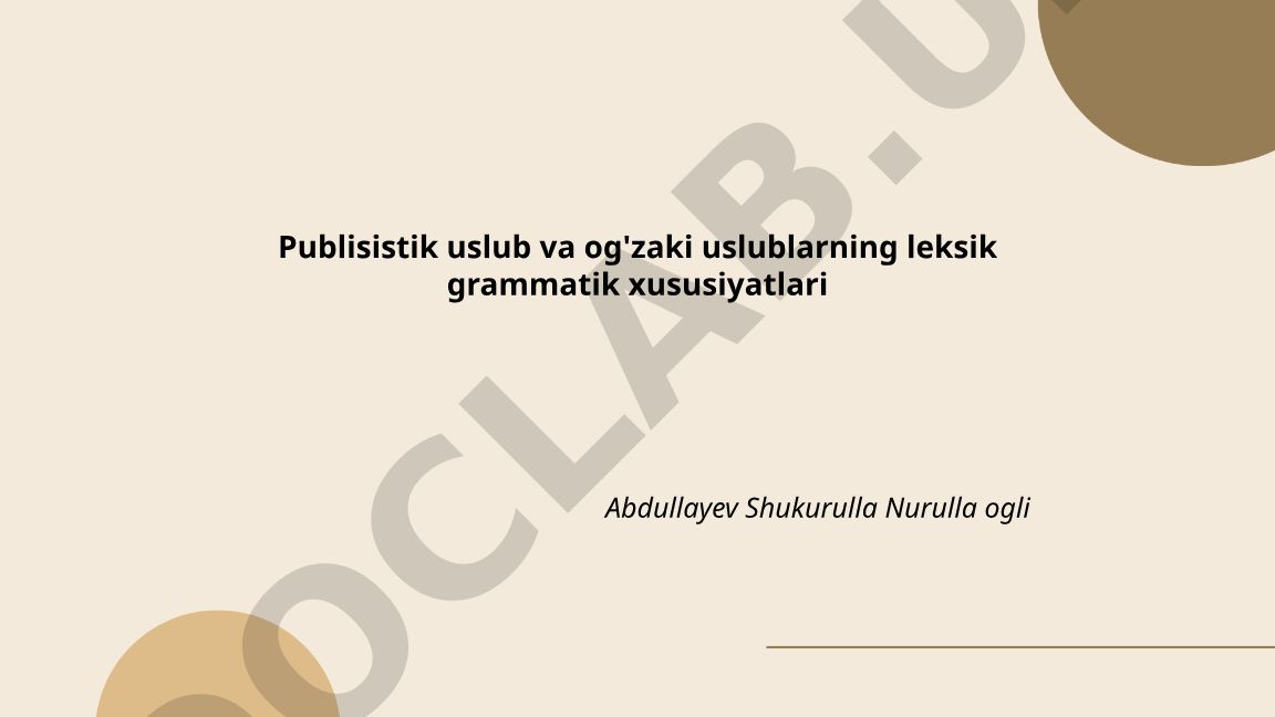Publisistik va og'zaki uslublarning leksik grammatik xususiyatlari